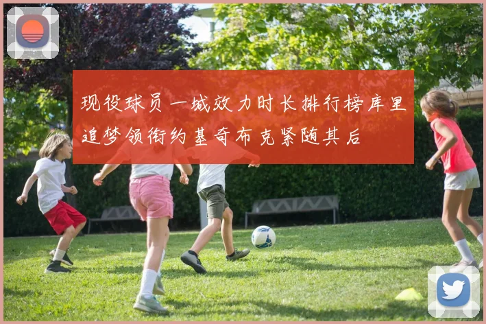 现役球员一城效力时长排行榜库里追梦领衔约基奇布克紧随其后